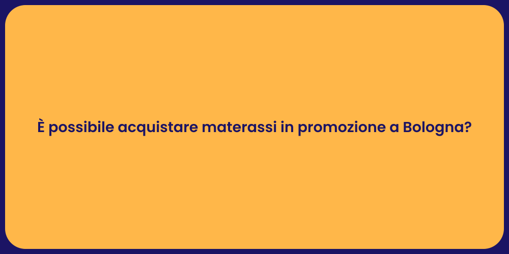È possibile acquistare materassi in promozione a Bologna?