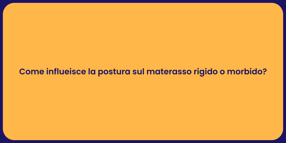 Come influeisce la postura sul materasso rigido o morbido?