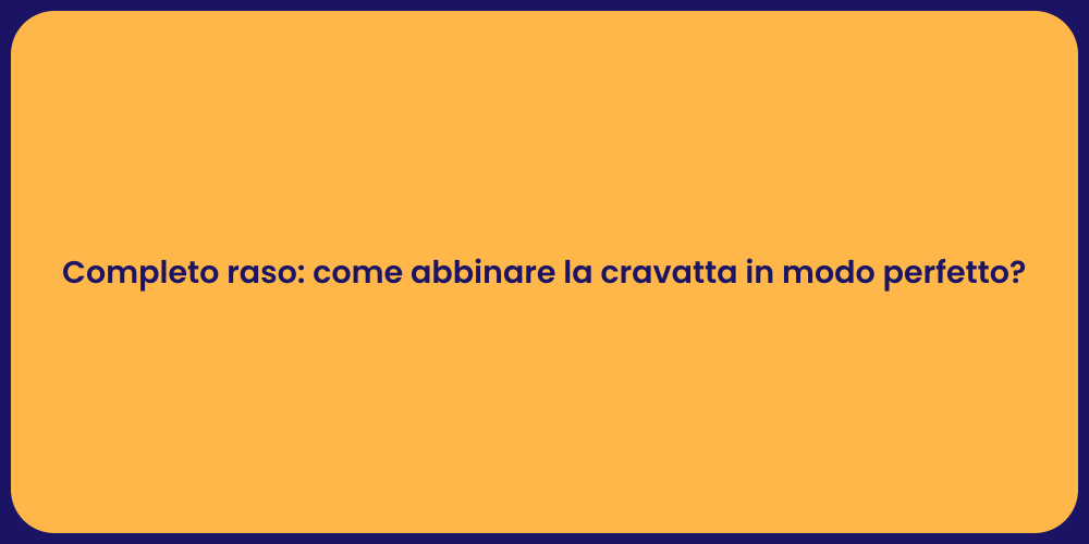 Completo raso: come abbinare la cravatta in modo perfetto?
