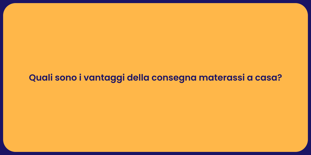 Quali sono i vantaggi della consegna materassi a casa?