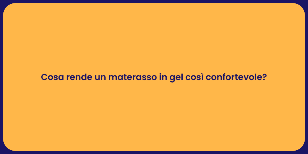 Cosa rende un materasso in gel così confortevole?