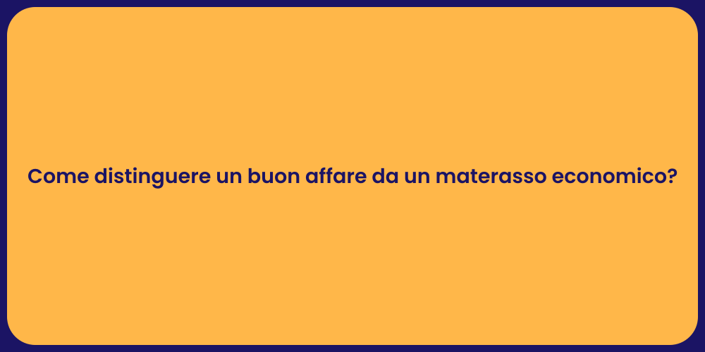Come distinguere un buon affare da un materasso economico?