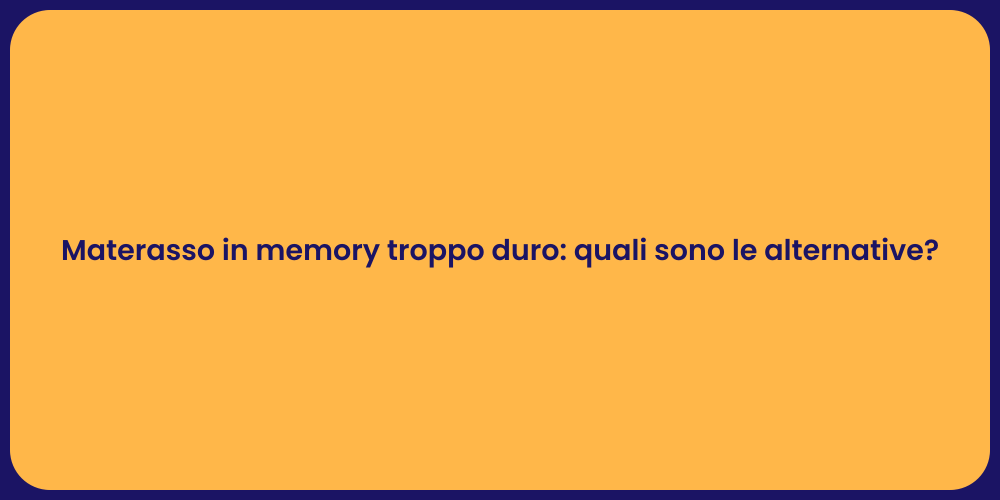 Materasso in memory troppo duro: quali sono le alternative?