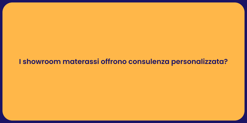 I showroom materassi offrono consulenza personalizzata?