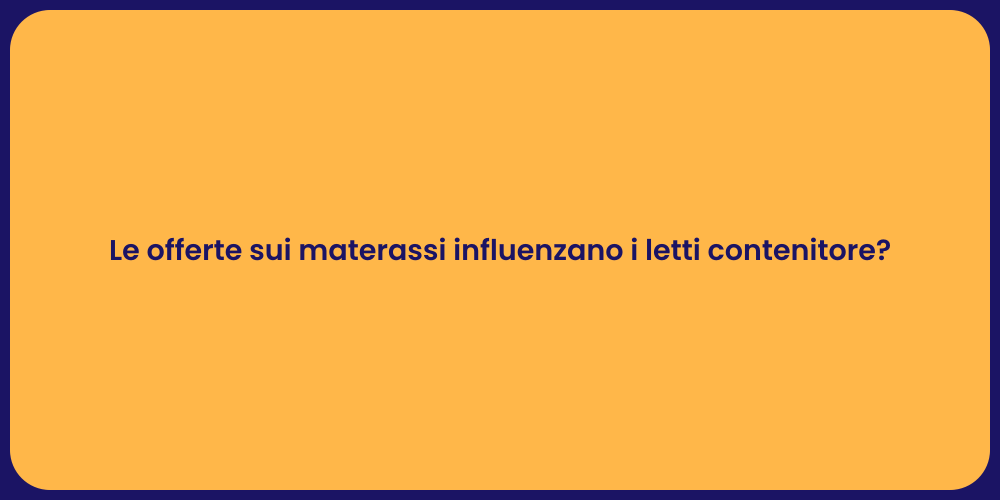Le offerte sui materassi influenzano i letti contenitore?