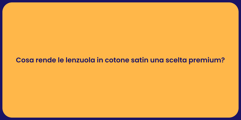 Cosa rende le lenzuola in cotone satin una scelta premium?
