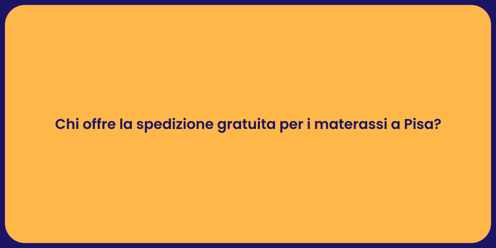 Chi offre la spedizione gratuita per i materassi a Pisa?