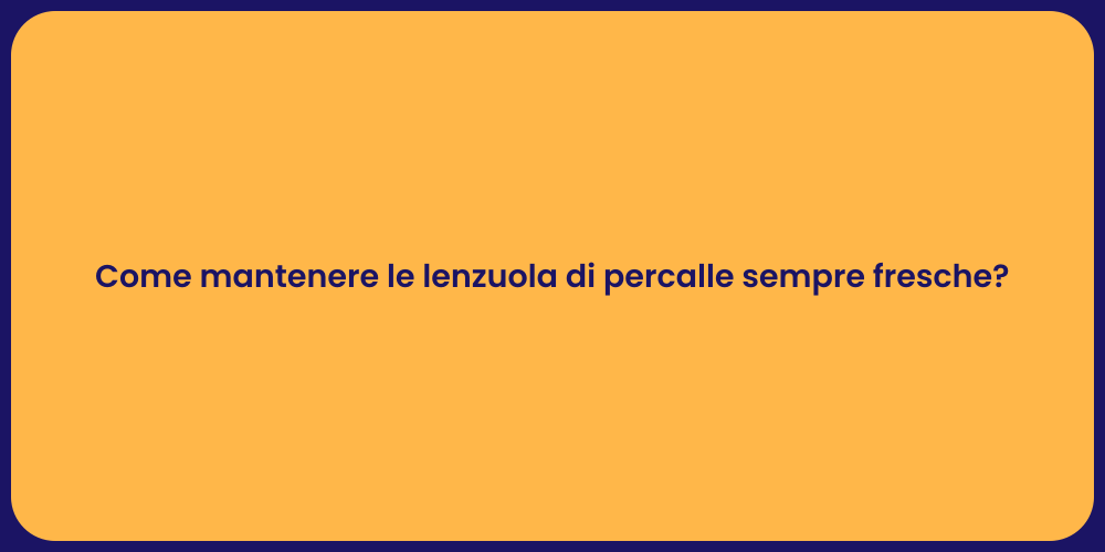 Come mantenere le lenzuola di percalle sempre fresche?