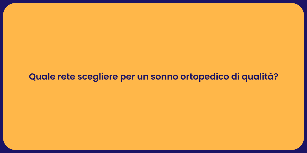 Quale rete scegliere per un sonno ortopedico di qualità?
