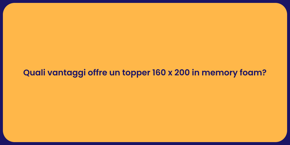 Quali vantaggi offre un topper 160 x 200 in memory foam?