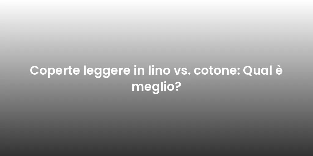 Coperte leggere in lino vs. cotone: Qual è meglio?