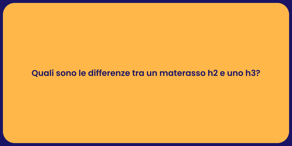 Quali sono le differenze tra un materasso h2 e uno h3?