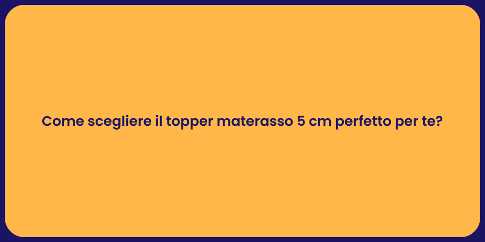 Come scegliere il topper materasso 5 cm perfetto per te?
