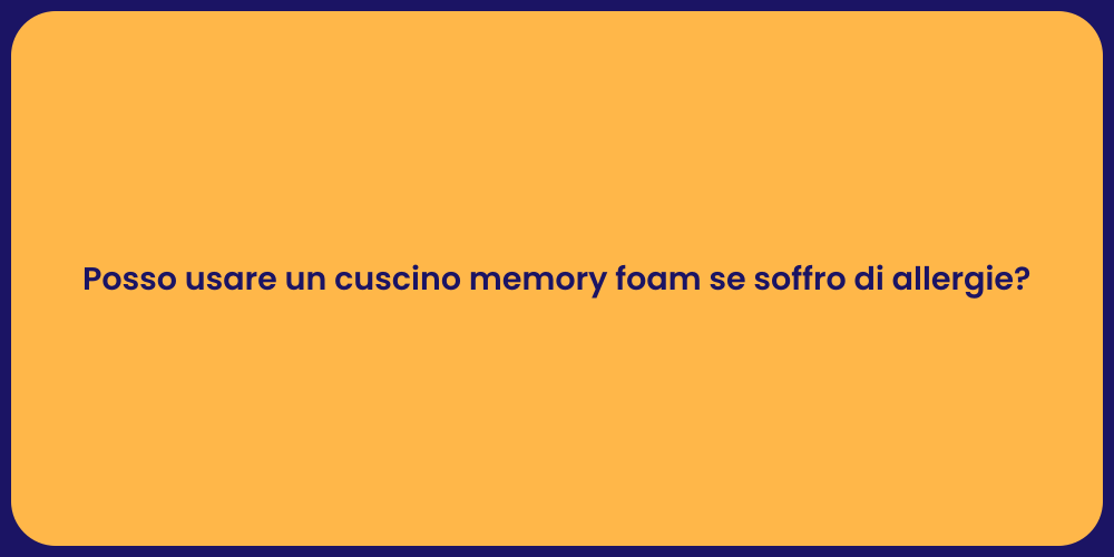 Posso usare un cuscino memory foam se soffro di allergie?