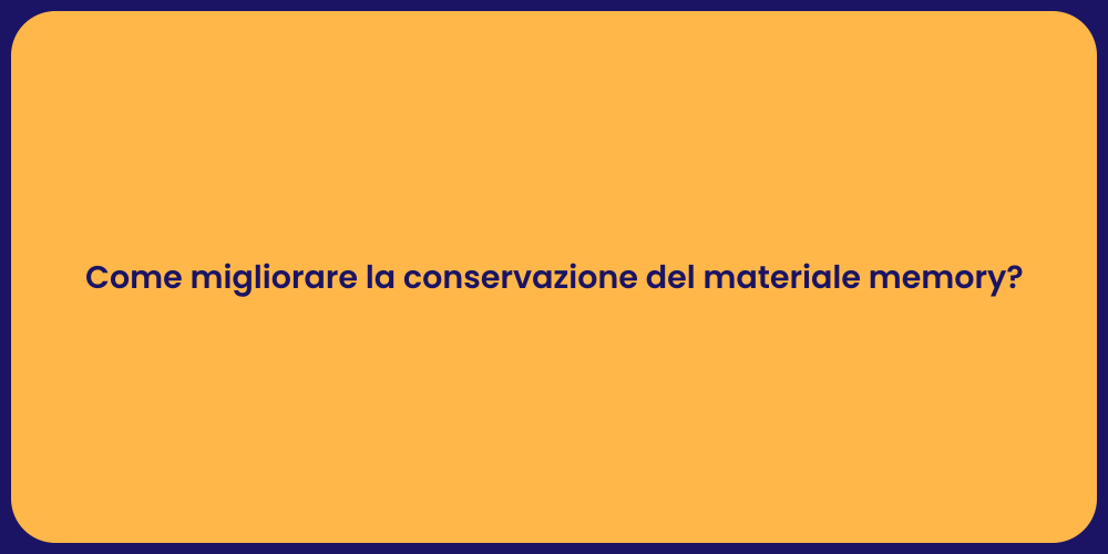 Come migliorare la conservazione del materiale memory?