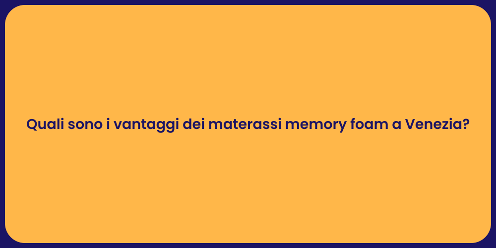 Quali sono i vantaggi dei materassi memory foam a Venezia?