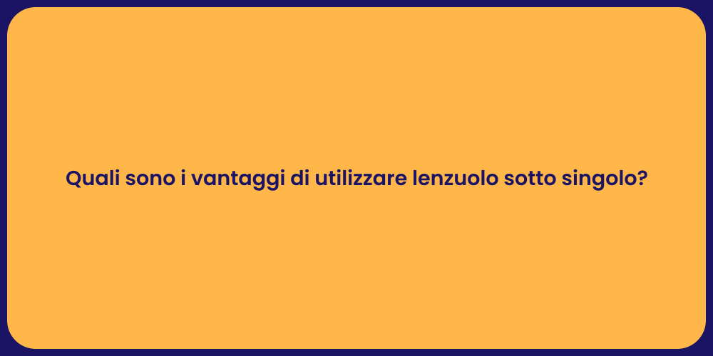 Quali sono i vantaggi di utilizzare lenzuolo sotto singolo?