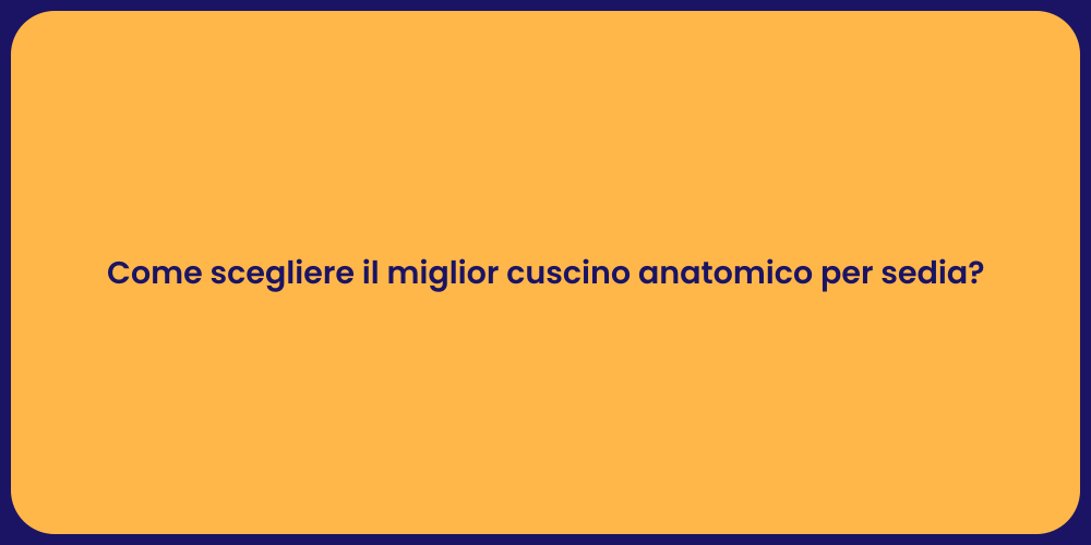 Come scegliere il miglior cuscino anatomico per sedia?