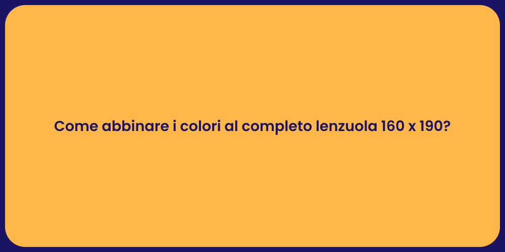 Come abbinare i colori al completo lenzuola 160 x 190?