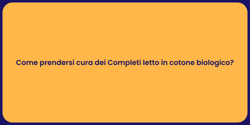 Come prendersi cura dei Completi letto in cotone biologico?