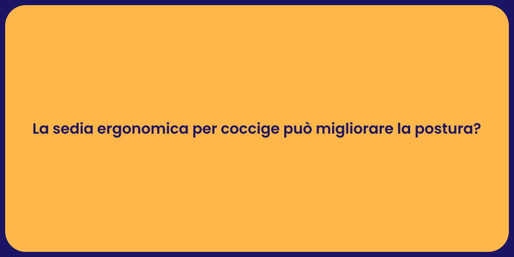 La sedia ergonomica per coccige può migliorare la postura?