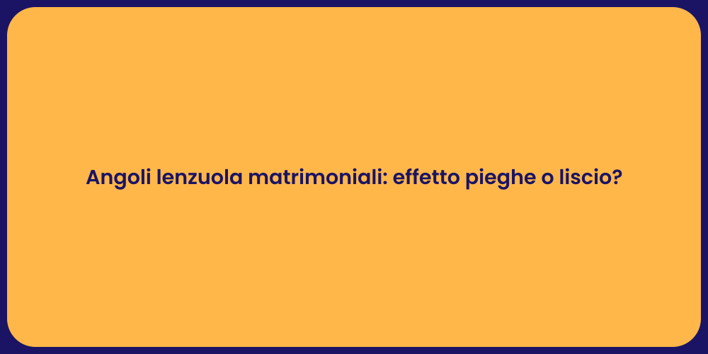 Angoli lenzuola matrimoniali: effetto pieghe o liscio?