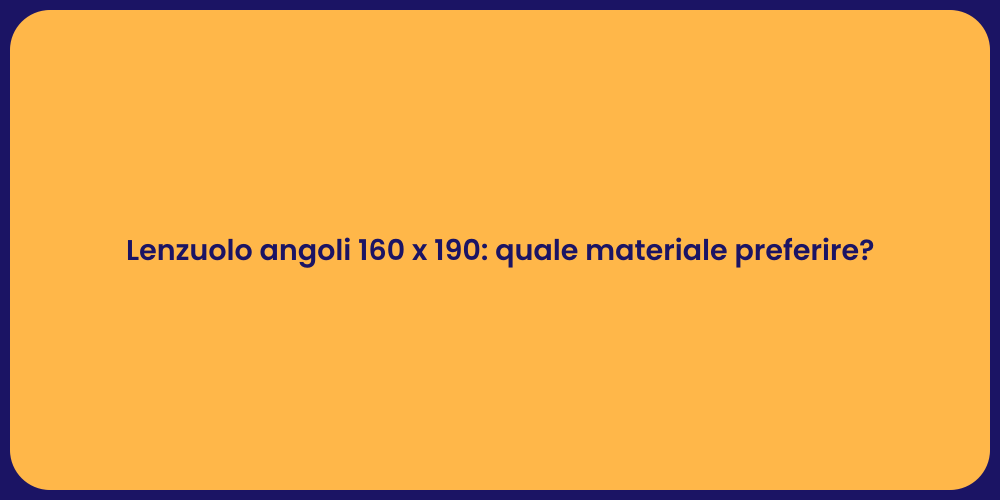 Lenzuolo angoli 160 x 190: quale materiale preferire?