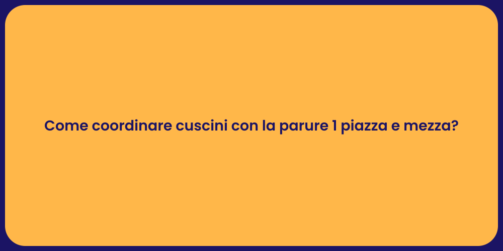 Come coordinare cuscini con la parure 1 piazza e mezza?