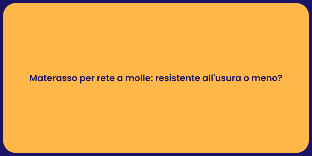 Materasso per rete a molle: resistente all'usura o meno?