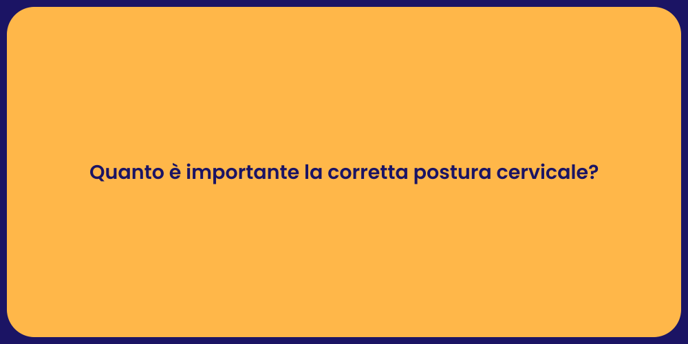 Quanto è importante la corretta postura cervicale?