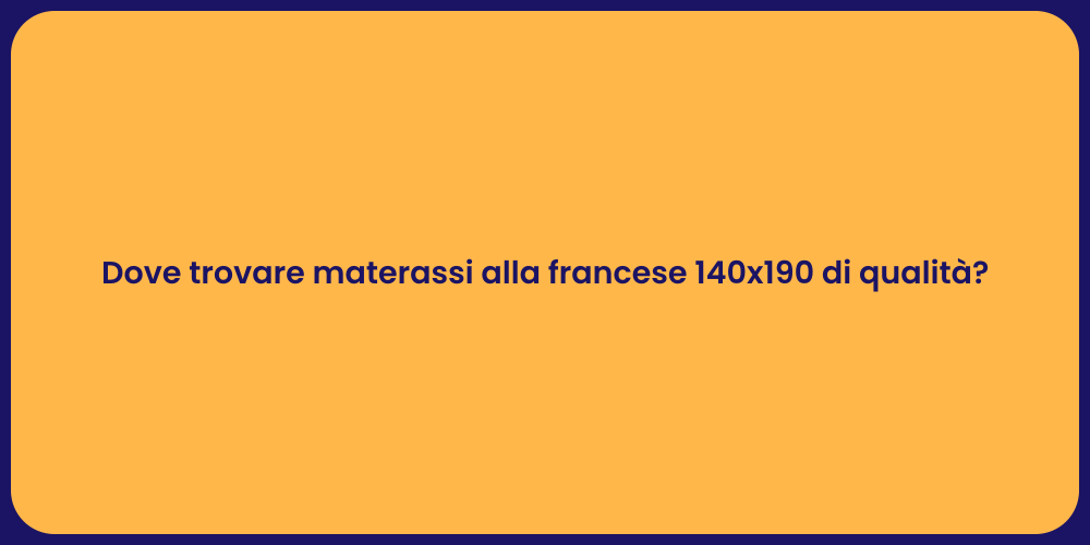 Dove trovare materassi alla francese 140x190 di qualità?