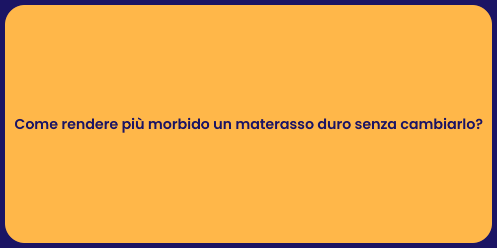 Come rendere più morbido un materasso duro senza cambiarlo?