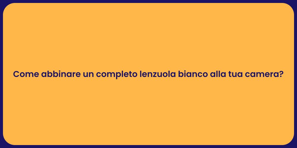 Come abbinare un completo lenzuola bianco alla tua camera?