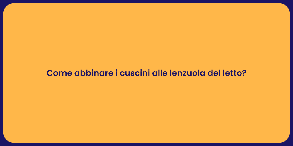 Come abbinare i cuscini alle lenzuola del letto?