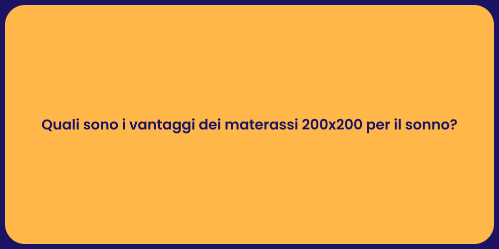 Quali sono i vantaggi dei materassi 200x200 per il sonno?