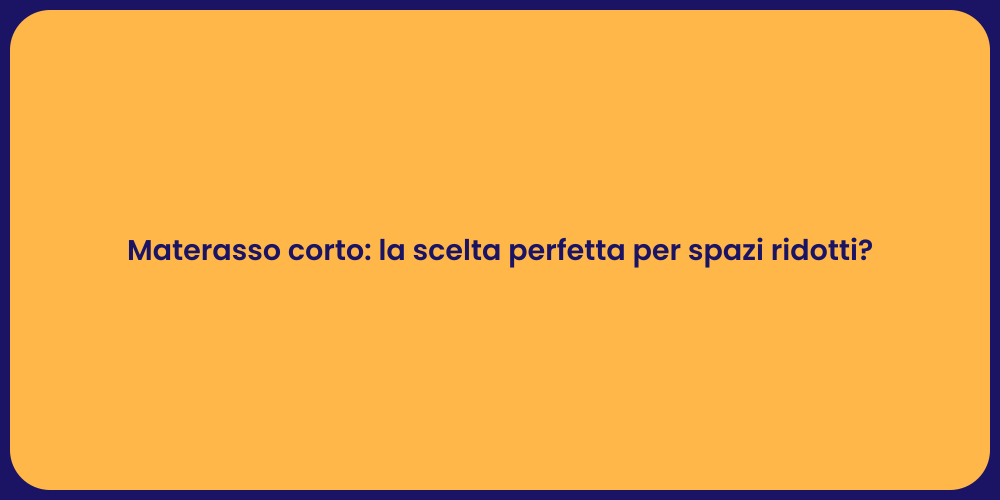 Materasso corto: la scelta perfetta per spazi ridotti?