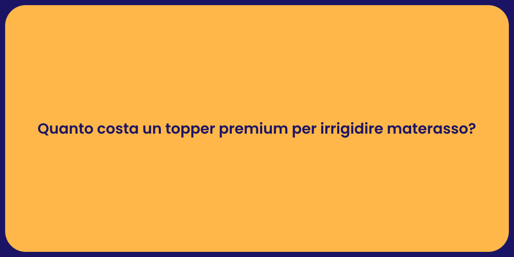 Quanto costa un topper premium per irrigidire materasso?