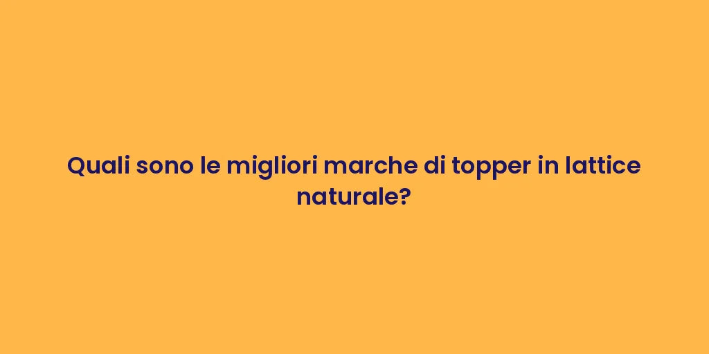 Quali sono le migliori marche di topper in lattice naturale?