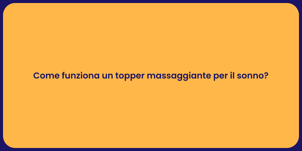 Come funziona un topper massaggiante per il sonno?
