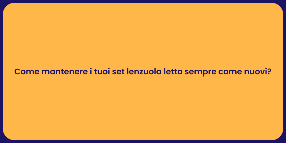 Come mantenere i tuoi set lenzuola letto sempre come nuovi?
