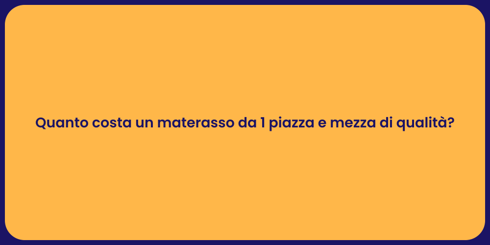 Quanto costa un materasso da 1 piazza e mezza di qualità?