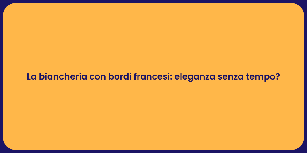 La biancheria con bordi francesi: eleganza senza tempo?