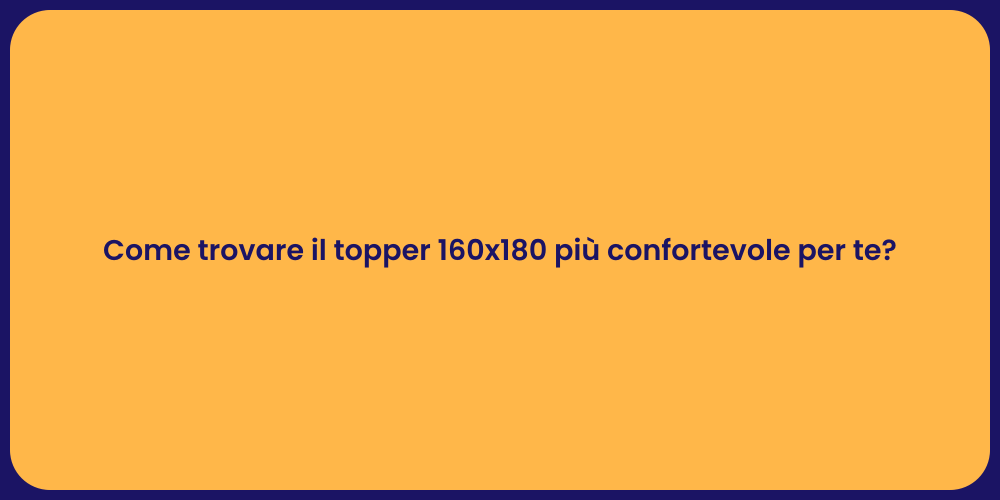 Come trovare il topper 160x180 più confortevole per te?