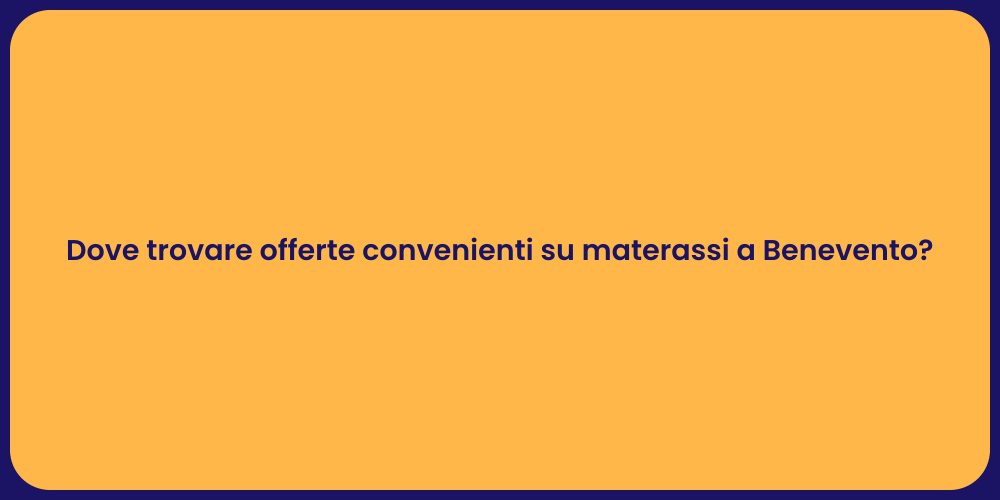 Dove trovare offerte convenienti su materassi a Benevento?