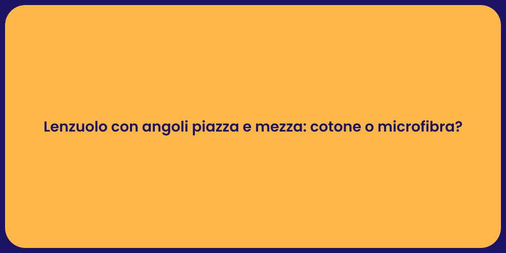 Lenzuolo con angoli piazza e mezza: cotone o microfibra?