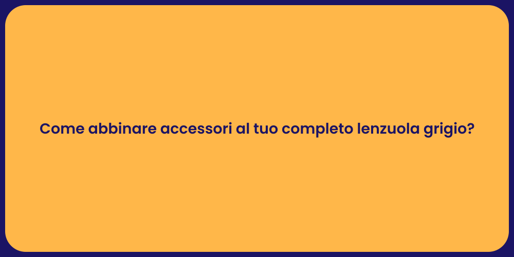 Come abbinare accessori al tuo completo lenzuola grigio?