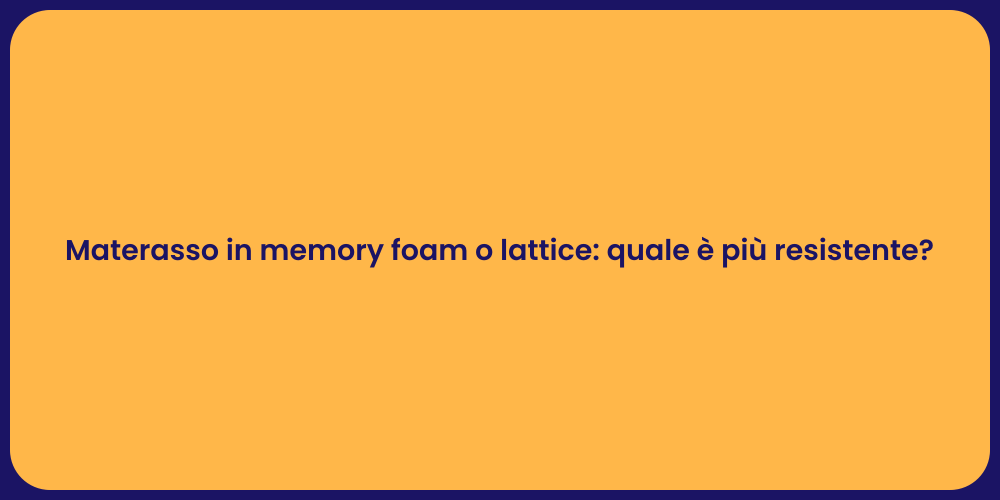 Materasso in memory foam o lattice: quale è più resistente?