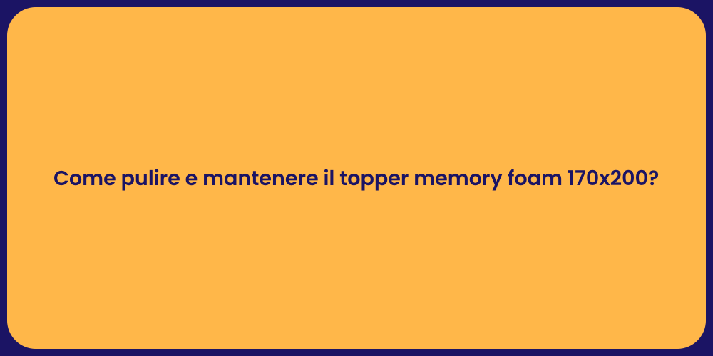 Come pulire e mantenere il topper memory foam 170x200?