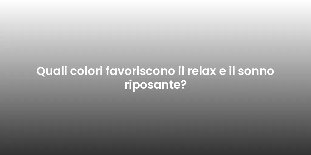 Quali colori favoriscono il relax e il sonno riposante?