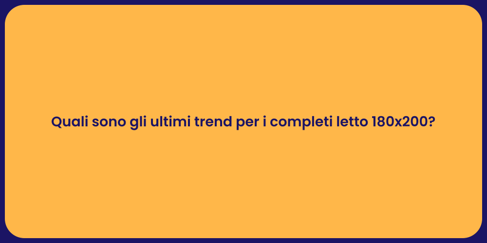 Quali sono gli ultimi trend per i completi letto 180x200?